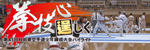 拳技心 逞しく　～第41回秋田県空手道少年錬成大会ハイライト～